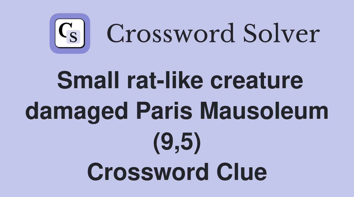 Small ratlike creature damaged Paris Mausoleum (9,5) Crossword Clue